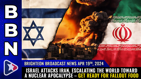 Situation Update, April 19, 2024 - Israel Attacks Iran, Escalating The World Toward A Nuclear Apocalypse! Get Ready For Fallout Food! - Mike Adams