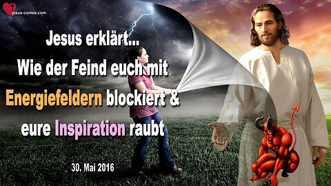 30.05.2016 ❤️ Jesus erklärt... Wie der Feind euch mit Energiefeldern blockiert und eure Inspiration raubt