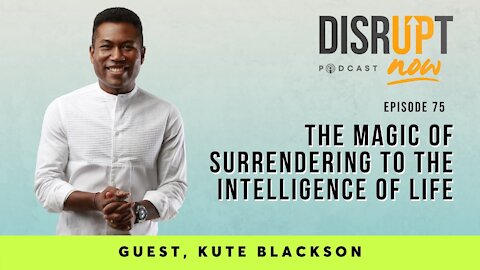 Disrupt Now Podcast Episode 75, The Magic of Surrendering to the Intelligence of Life