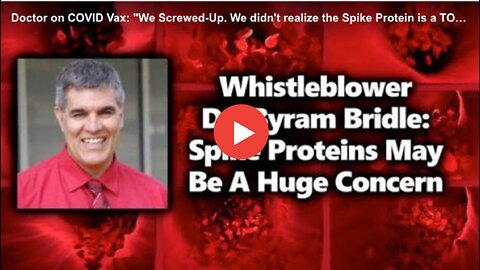DOCTOR ON COVID VAX: "WE SCREWED-UP. WE DIDN'T REALIZE THE SPIKE PROTEIN IS A TOXIN"