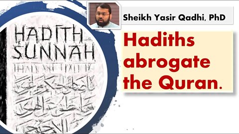 Hadiths Abrogate the Quran - Sheikh Yasir Qadhi PhD explains