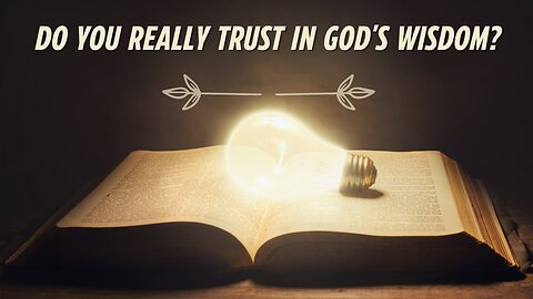 Do you really trust God's wisdom?