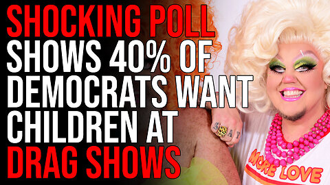 SHOCKING Poll Shows 40% of Democrats Want Children At Drag Shows