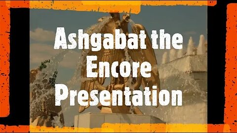 Ashgabat the Encore Presentation