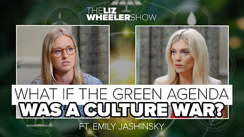 What if the Green Agenda Was a Culture War? ft. Emily Jashinsky | The Liz Wheeler Show