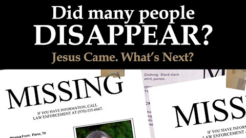 Did Many People Disappear? Jesus Came. What's Next?