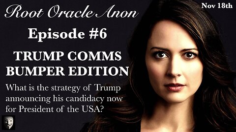 Root Oracle Anon - E6: TRUMP COMMS BUMPER EDITION - Nov 15th Mar-a-Lago Announcement