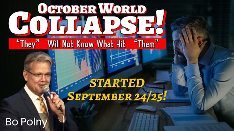 World COLLAPSE! Started Sept. 24/25, Exact Day & Hour SECRET, "They" will not know what hit "Them" - Bo Polny