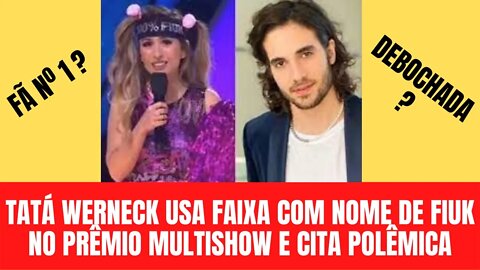 Fã nº 1! Tatá usa faixa com nome de Fiuk no Prêmio Multishow e cita polêmica. Veja o vídeo no final.
