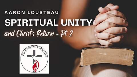 Aaron Lousteau: Spiritual Unity and Christ's Return - Part 2