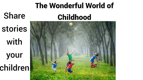 The Wonders of Childhood!