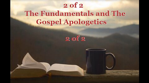 008 The Fundamentals and The Gospel (Apologetics) 2 of 2