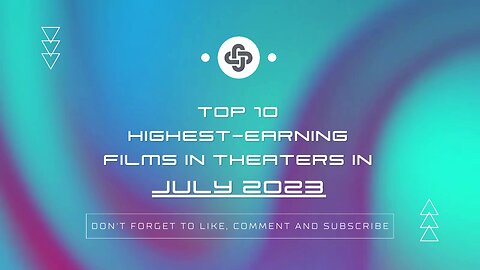 JULY 2023 | HIGHEST-EARNING FILMS IN THEATERS