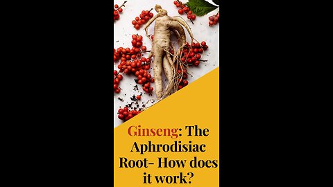 Ginseng: The Aphrodisiac Root- How does it work?