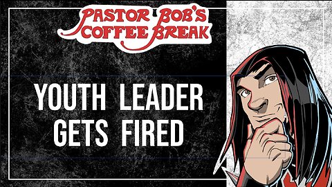 YOUTH LEADER GETS FIRED! / Pastor Bob's Coffee Break