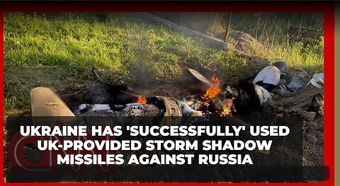 Ukraine has 'successfully' used UK-provided Storm Shadow missiles against Russia