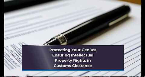 How to Ensure Intellectual Property Rights in Customs Clearance
