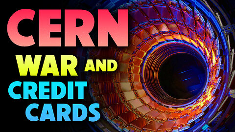 CERN, War & Credit Cards 03/07/2023