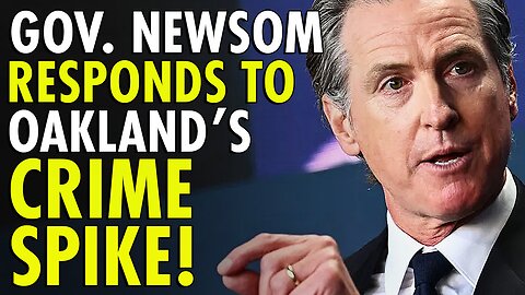 Newsom is NOW Sending Additional State Prosecutors to Help Oaklands Soaring Crime Rates