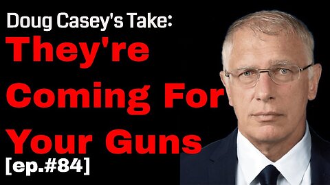 Doug Casey's Take [ep.#84] They're coming for your guns