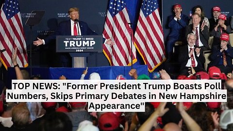 TOP NEWS: "Former President Trump Boasts Poll Numbers, Skips Primary..."