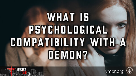 23 Oct 23, Jesus 911: What Is Psychological Compatibility with a Demon?