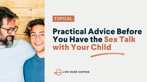 Practical Advice Before You Have the Sex Talk with Your Child