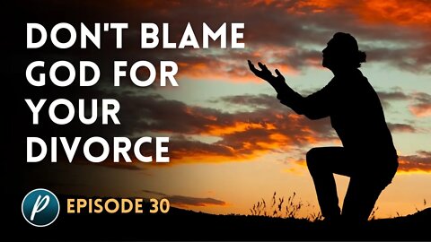 Don't Blame God for Your Divorce