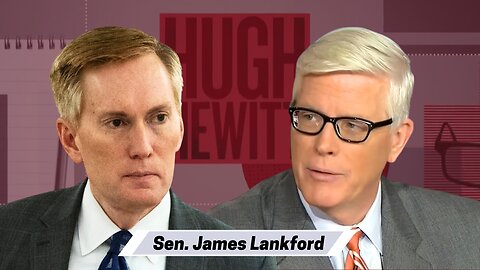Senator James Lankford joins Hugh to discuss the Boarder and The New Asylum Policy-Hugh Hewitt