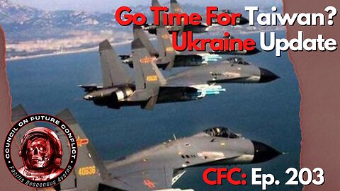 Council on Future Conflict Episode 203: Go Time For Taiwan? Ukraine Update