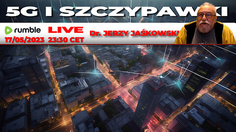 17/05/23 | LIVE 23:30 CEST Dr. JERZY JAŚKOWSKI - 5G I SZCZYPAWKI