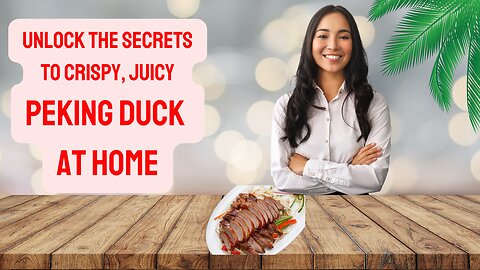 Unlock the Secrets to Crispy, Juicy Peking Duck at Home
