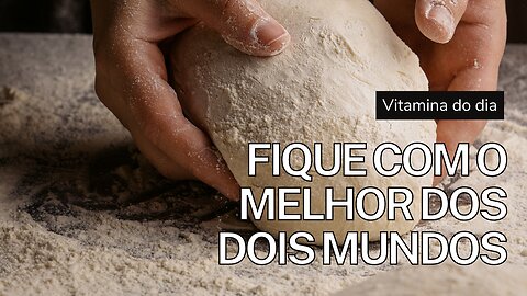 Vitamina do dia, fique com o melhor dos dois mundos