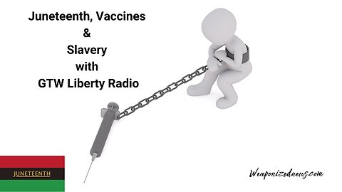 Juneteenth, Vaccines & Slavery with GTW Liberty Radio
