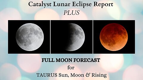 Catalyst Lunar Eclipse Report PLUS Full Moon Forecast for TAURUS Sun, Moon & Rising