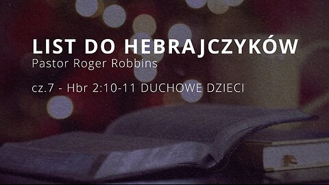 2023.02.28 - ChIBiM - HEBRAJCZYKOW cz.7 - HBR 2_10-11 DUCHOWE DZIECI - Pastor Roger