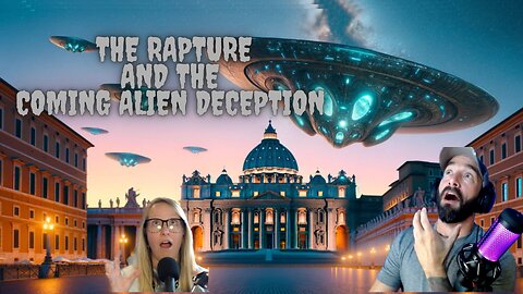 The Rapture and the Coming Alien Deception