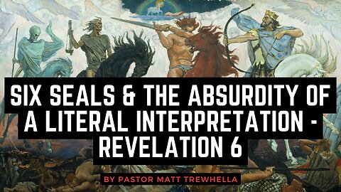 Six Seals & the Absurdity of a Literal Interpretation - Revelation 6