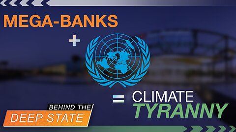 Mega-Banks Join UN to Unleash "Climate" Tyranny