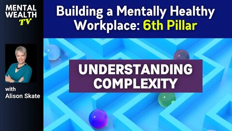 Building a Mentally Healthy Workplace - Pillar 6: Understanding Complexity