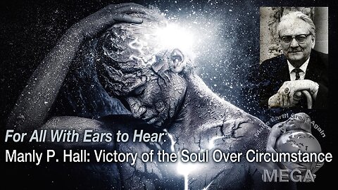 For All With Ears to Hear: Manly P. Hall: Victory of the Soul Over Circumstance