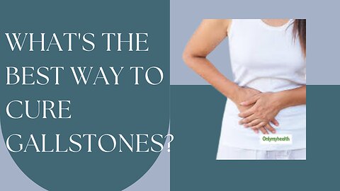 The most efficient way to cure gallstones