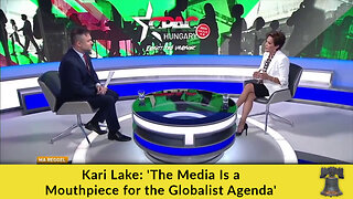 Kari Lake: 'The Media Is a Mouthpiece for the Globalist Agenda'