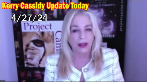 Kerry Cassidy Update Today: "Kerry Cassidy Important Update, April 27, 2024"