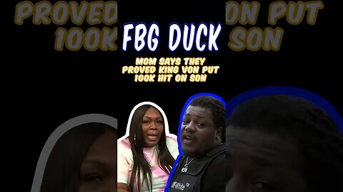 FBG Duck Mom Says They Proved King Von Put A Hit Out On Her Son