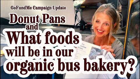 What foods will be in our Organic Bus Bakery? | GoFundMe Campaign Update | Thank you's & Donut Pans