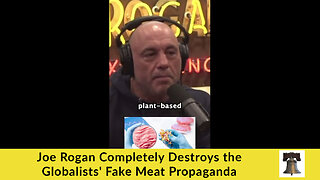 Joe Rogan Completely Destroys the Globalists' Fake Meat Propaganda