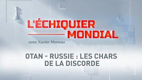 L'ECHIQUIER MONDIAL. OTAN - Russie les chars de la discorde