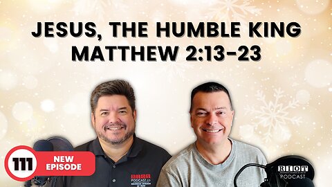 Jesus, the humble King—Matthew 2:13-23 | RIOT Podcast Ep 111 | Christian Discipleship Podcast