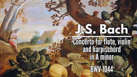 J.S. Bach: Concerto for Flute, Violin and Harpischord in A minor [BWV 1044]